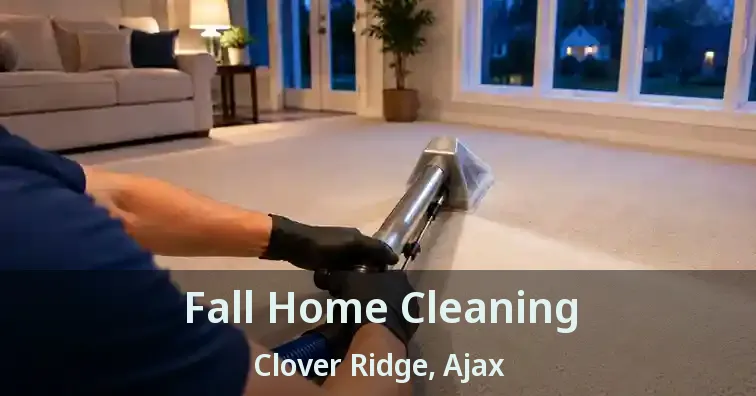 Fall Home Cleaning Clover Ridge, Ajax - ON