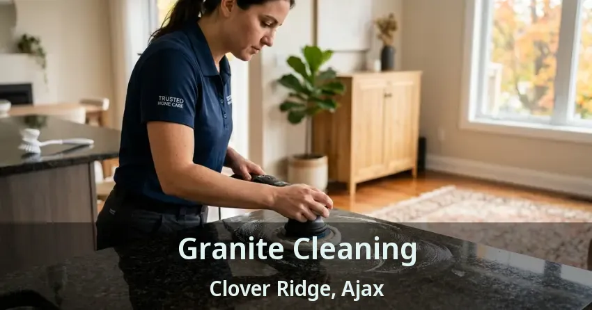 Granite Cleaning Clover Ridge, Ajax - ON